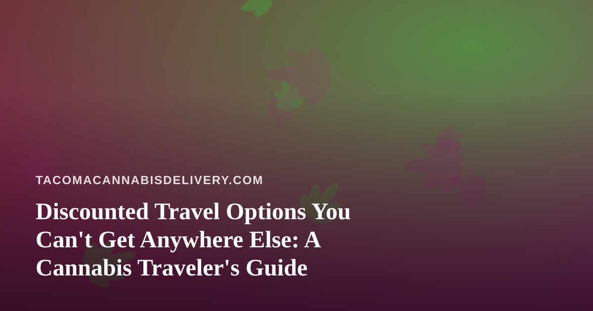 Discounted Travel Options You Can’t Get Anywhere Else: A Cannabis Traveler’s Guide
