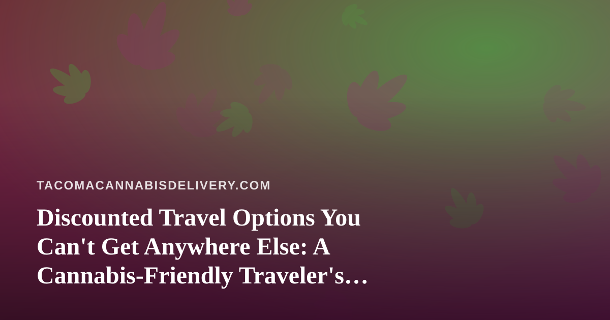 Discounted Travel Options You Can’t Get Anywhere Else: A Cannabis-Friendly Traveler’s Guide