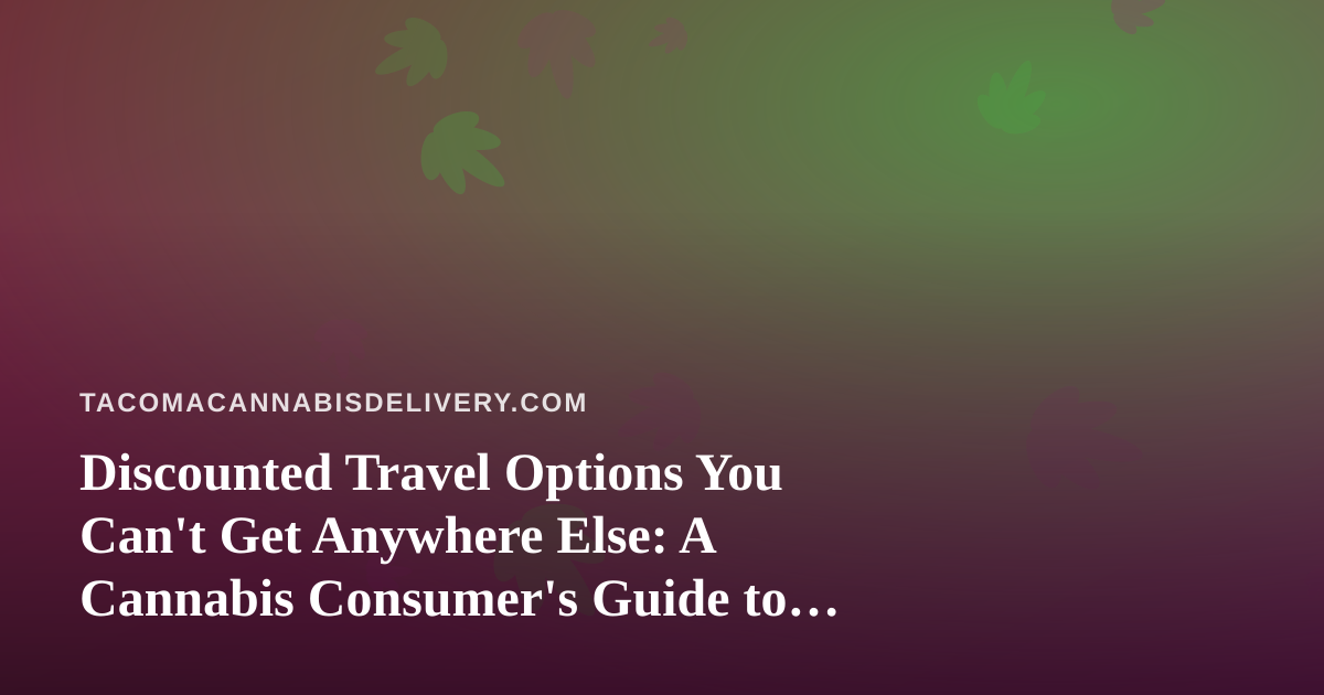 Discounted Travel Options You Can’t Get Anywhere Else: A Cannabis Consumer’s Guide to Smart Getaways