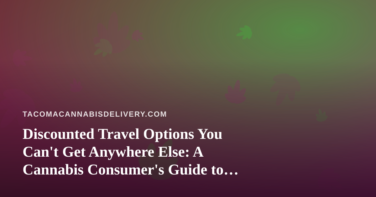 Discounted Travel Options You Can’t Get Anywhere Else: A Cannabis Consumer’s Guide to Smart Getaways