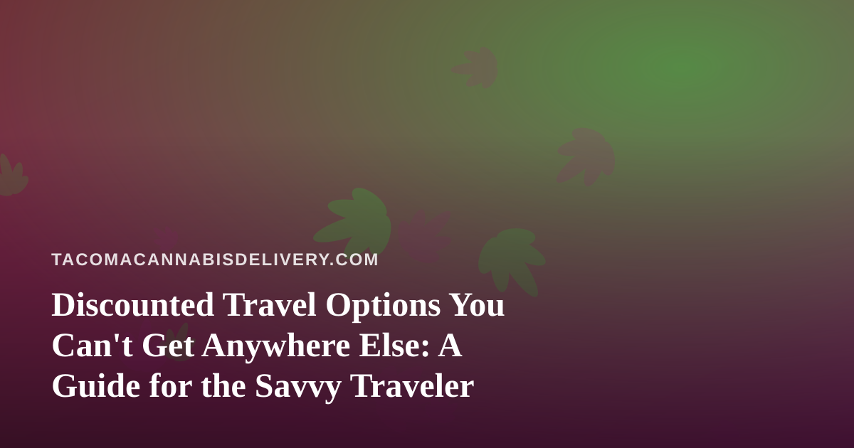 Discounted Travel Options You Can’t Get Anywhere Else: A Guide for the Savvy Traveler