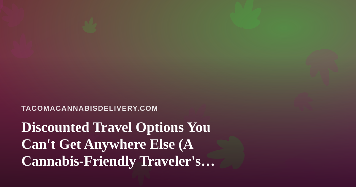 Discounted Travel Options You Can’t Get Anywhere Else (A Cannabis-Friendly Traveler’s Guide)