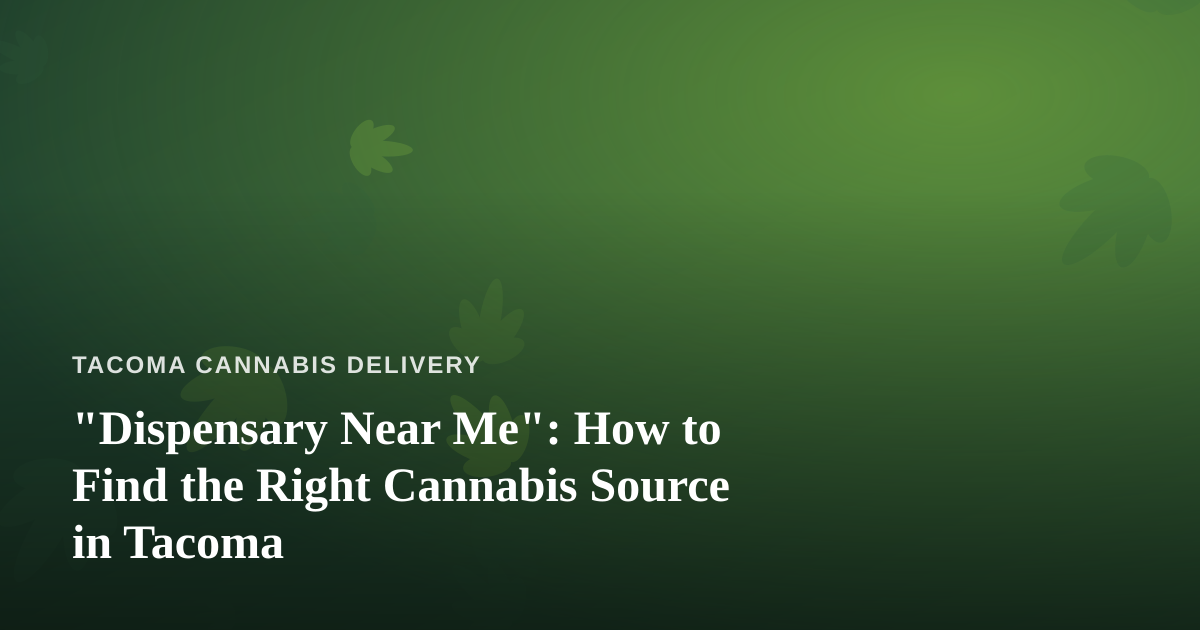 “Dispensary Near Me”: How to Find the Right Cannabis Source in Tacoma