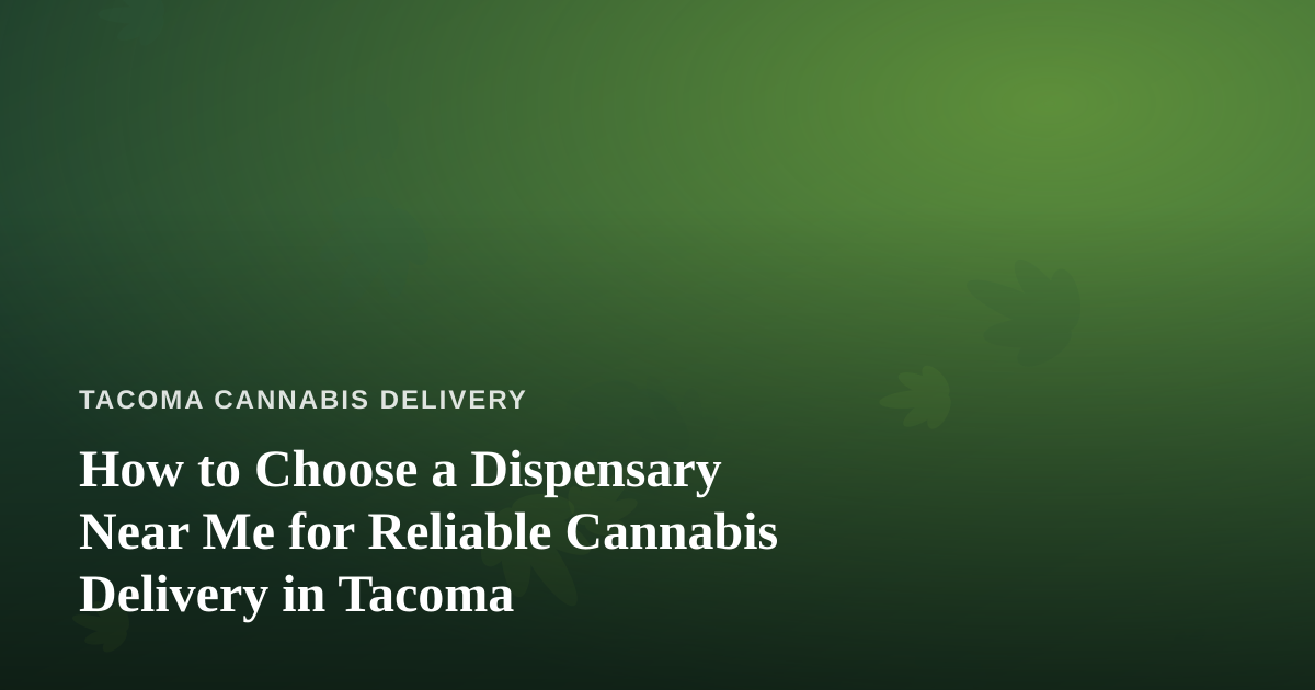 How to Choose a Dispensary Near Me for Reliable Cannabis Delivery in Tacoma