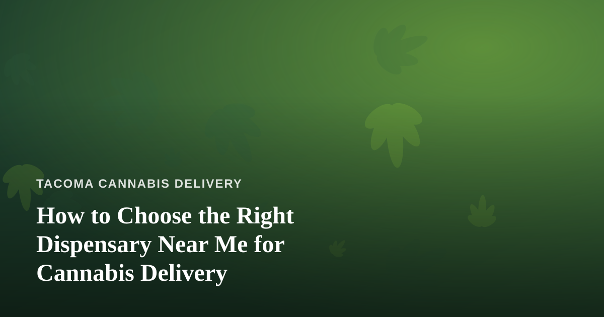 How to Choose the Right Dispensary Near Me for Cannabis Delivery