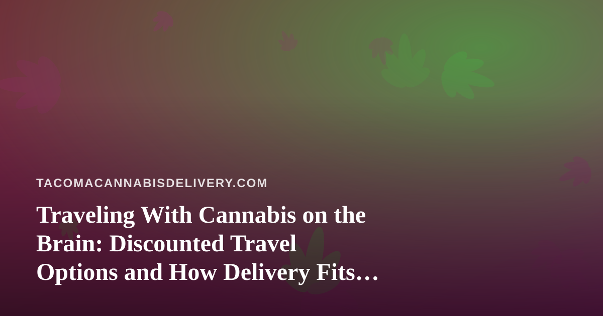Traveling With Cannabis on the Brain: Discounted Travel Options and How Delivery Fits In