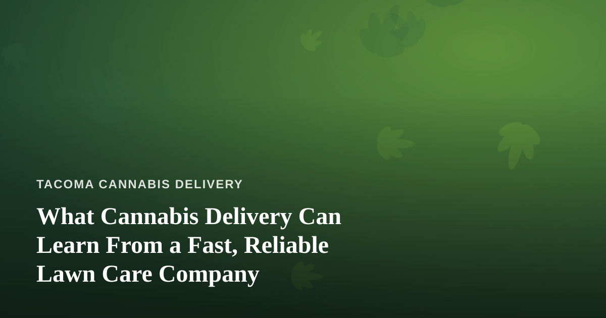 What Cannabis Delivery Can Learn From a Fast, Reliable Lawn Care Company