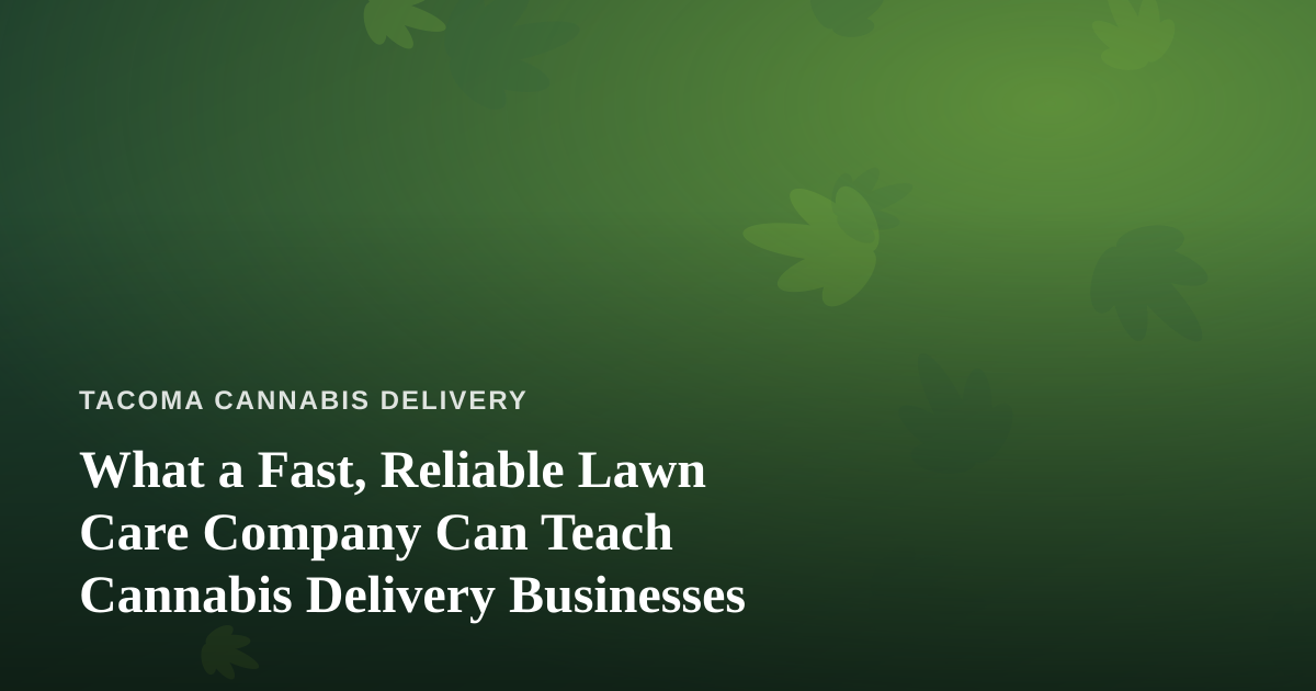 What a Fast, Reliable Lawn Care Company Can Teach Cannabis Delivery Businesses