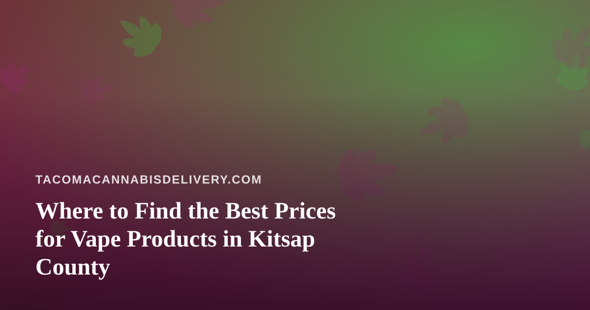 Where to Find the Best Prices for Vape Products in Kitsap County