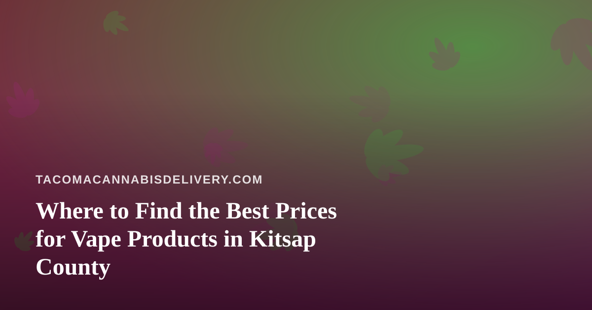 Where to Find the Best Prices for Vape Products in Kitsap County