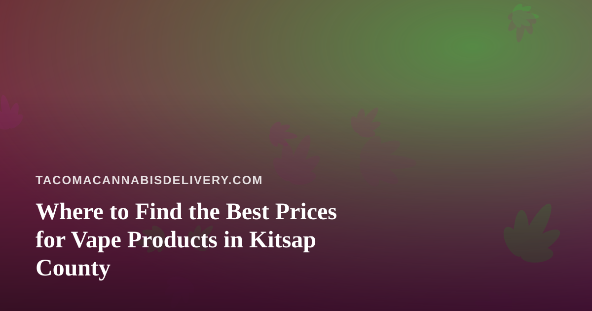 Where to Find the Best Prices for Vape Products in Kitsap County