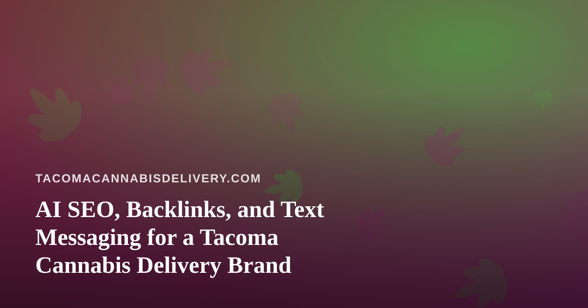 AI SEO, Backlinks, and Text Messaging for a Tacoma Cannabis Delivery Brand