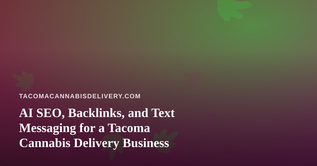 AI SEO, Backlinks, and Text Messaging for a Tacoma Cannabis Delivery Business