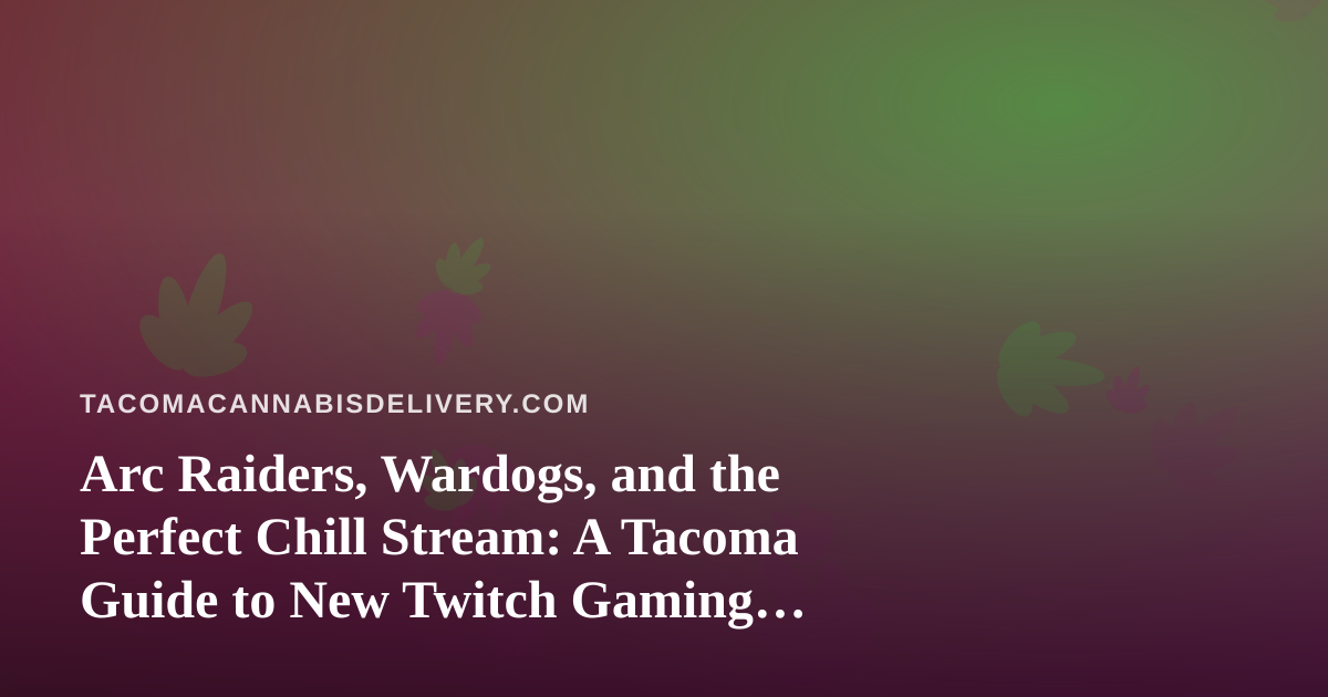 Arc Raiders, Wardogs, and the Perfect Chill Stream: A Tacoma Guide to New Twitch Gaming Nights