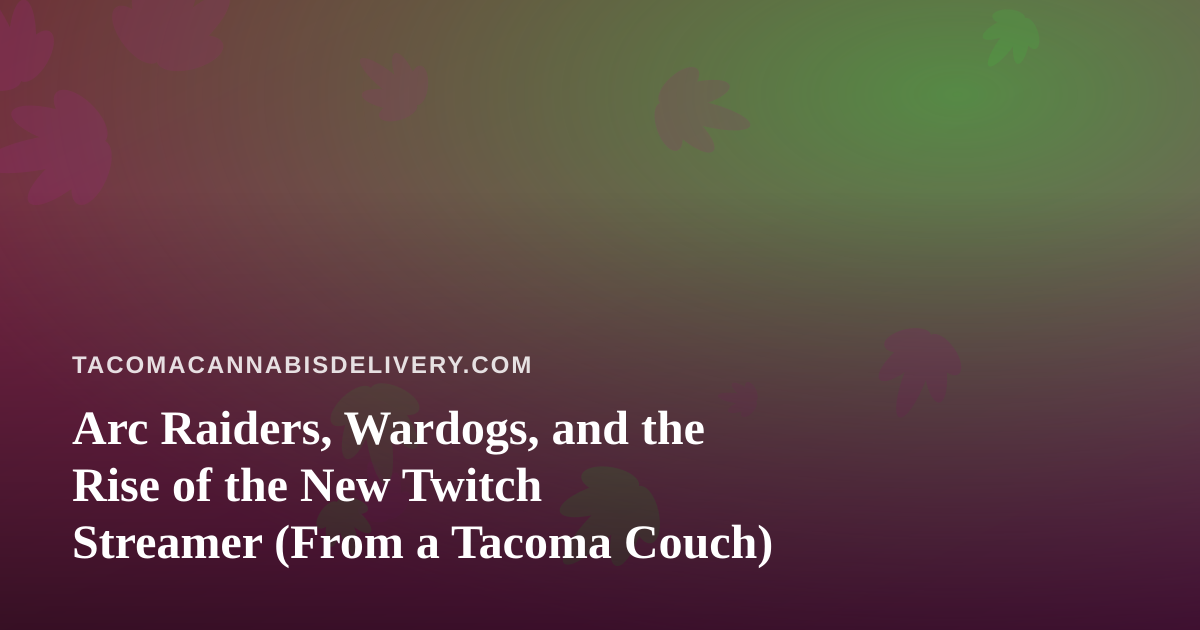 Arc Raiders, Wardogs, and the Rise of the New Twitch Streamer (From a Tacoma Couch)