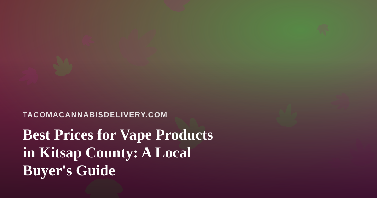 Best Prices for Vape Products in Kitsap County: A Local Buyer’s Guide