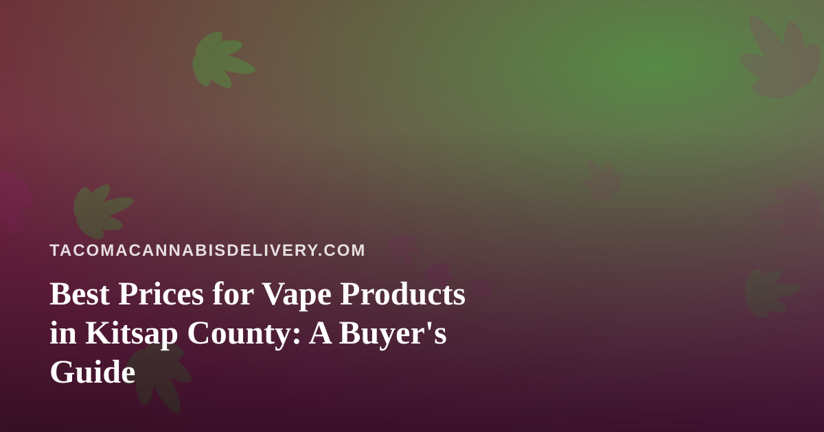 Best Prices for Vape Products in Kitsap County: A Buyer’s Guide