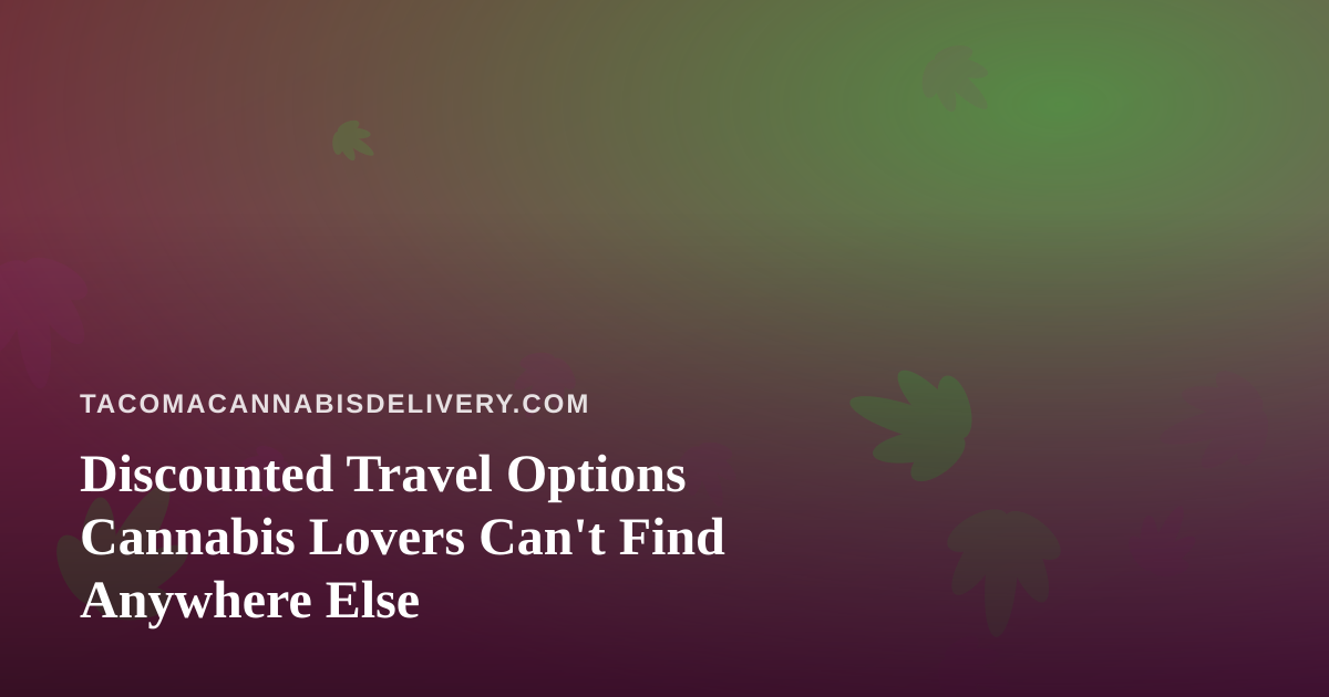 Discounted Travel Options Cannabis Lovers Can’t Find Anywhere Else