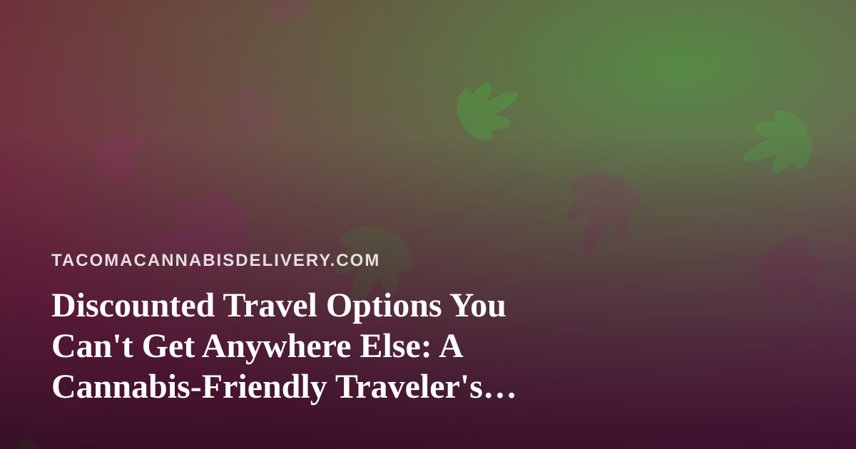 Discounted Travel Options You Can’t Get Anywhere Else: A Cannabis-Friendly Traveler’s Guide