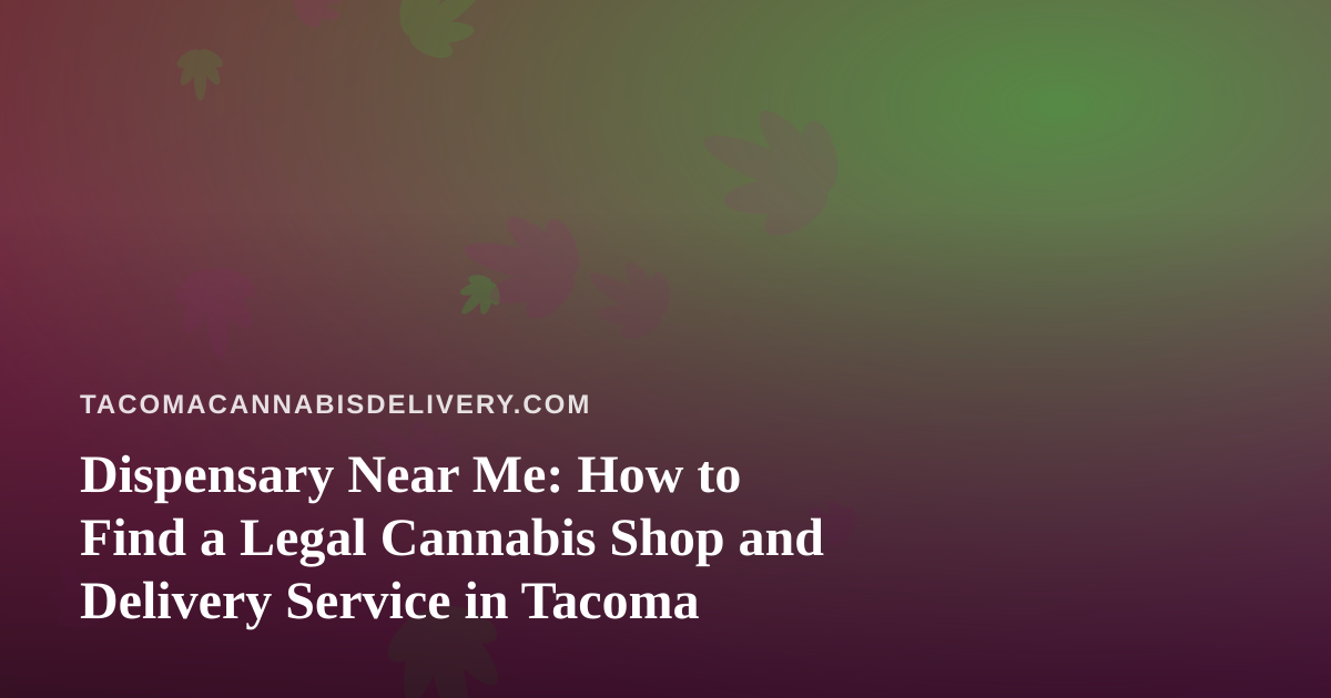 Dispensary Near Me: How to Find a Legal Cannabis Shop and Delivery Service in Tacoma