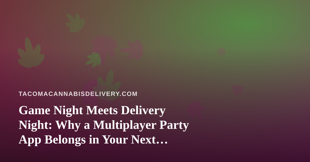 Game Night Meets Delivery Night: Why a Multiplayer Party App Belongs in Your Next Tacoma Session