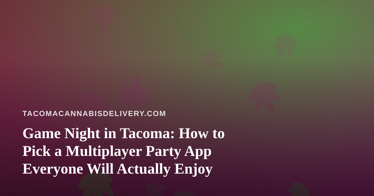 Game Night in Tacoma: How to Pick a Multiplayer Party App Everyone Will Actually Enjoy