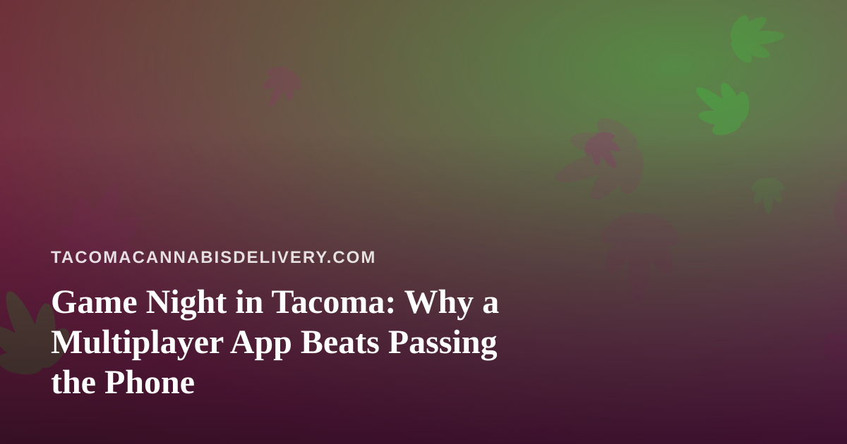Game Night in Tacoma: Why a Multiplayer App Beats Passing the Phone
