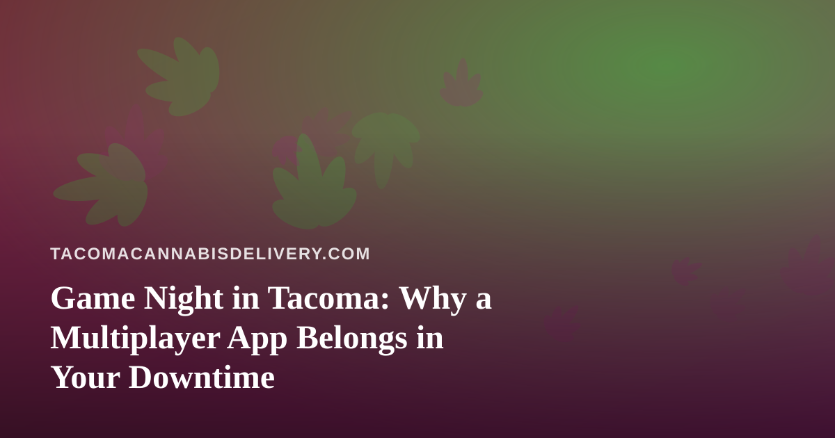 Game Night in Tacoma: Why a Multiplayer App Belongs in Your Downtime