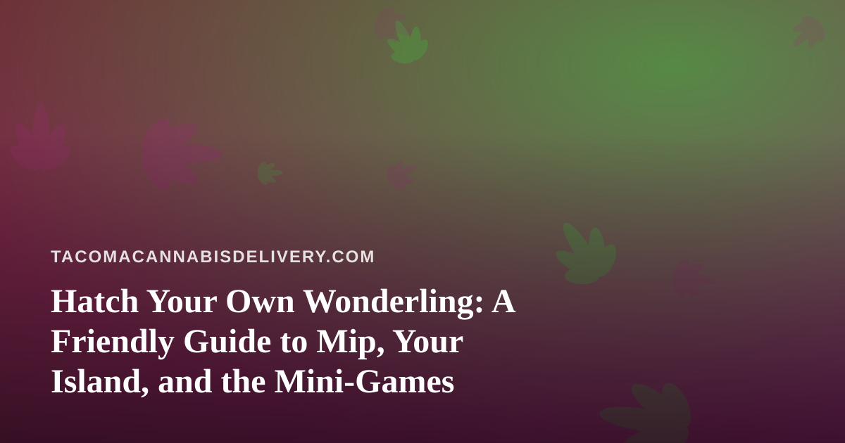 Hatch Your Own Wonderling: A Friendly Guide to Mip, Your Island, and the Mini-Games