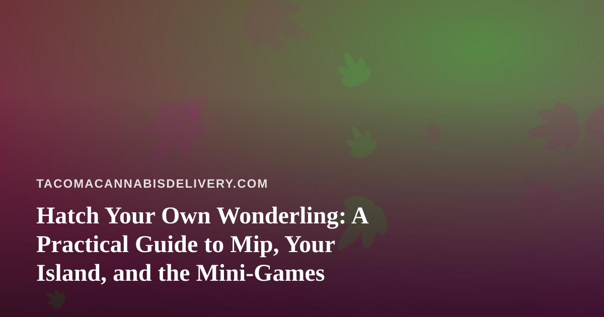 Hatch Your Own Wonderling: A Practical Guide to Mip, Your Island, and the Mini-Games