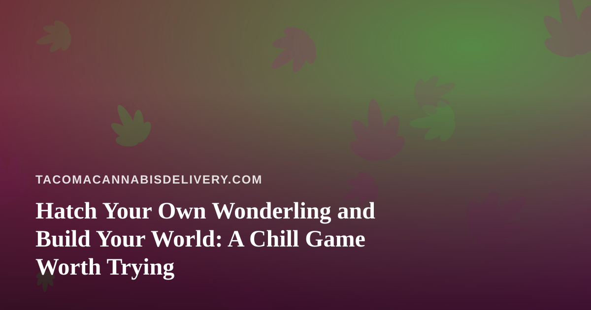 Hatch Your Own Wonderling and Build Your World: A Chill Game Worth Trying