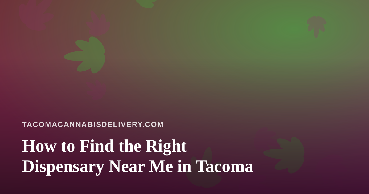 How to Find the Right Dispensary Near Me in Tacoma