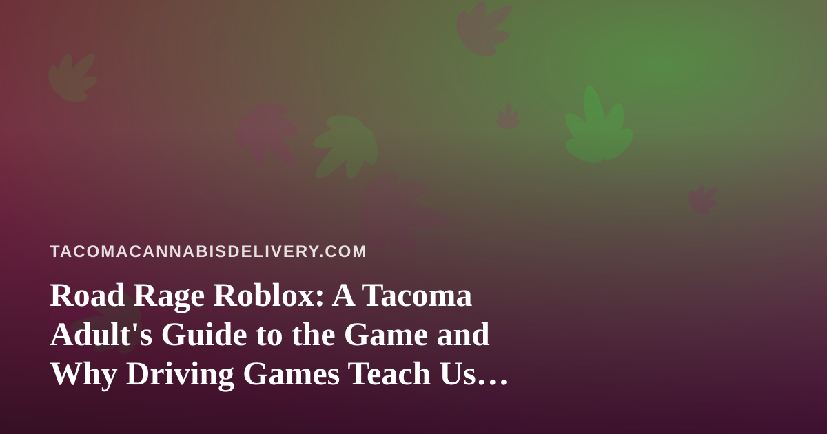Road Rage Roblox: A Tacoma Adult’s Guide to the Game and Why Driving Games Teach Us About Responsible Downtime