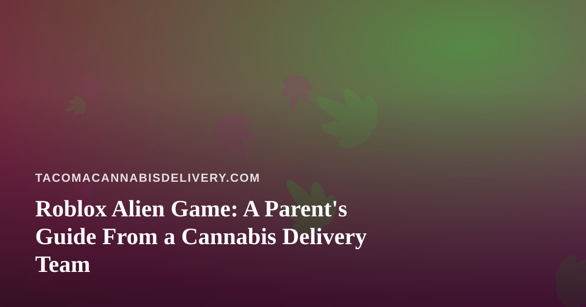 Roblox Alien Game: A Parent’s Guide From a Cannabis Delivery Team