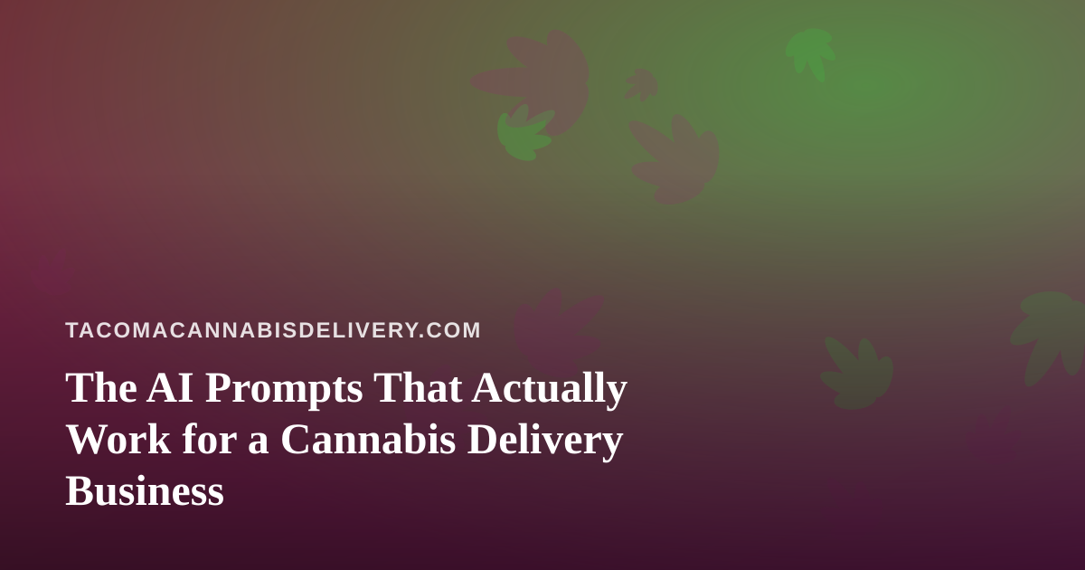 The AI Prompts That Actually Work for a Cannabis Delivery Business