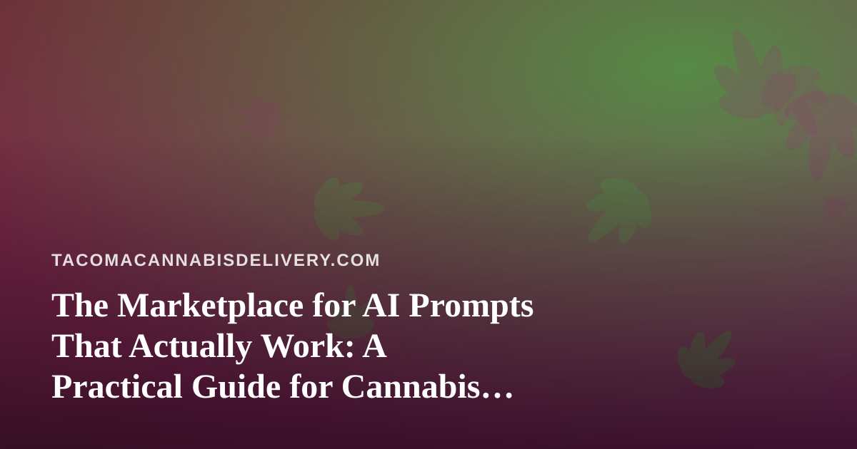 The Marketplace for AI Prompts That Actually Work: A Practical Guide for Cannabis Delivery Teams