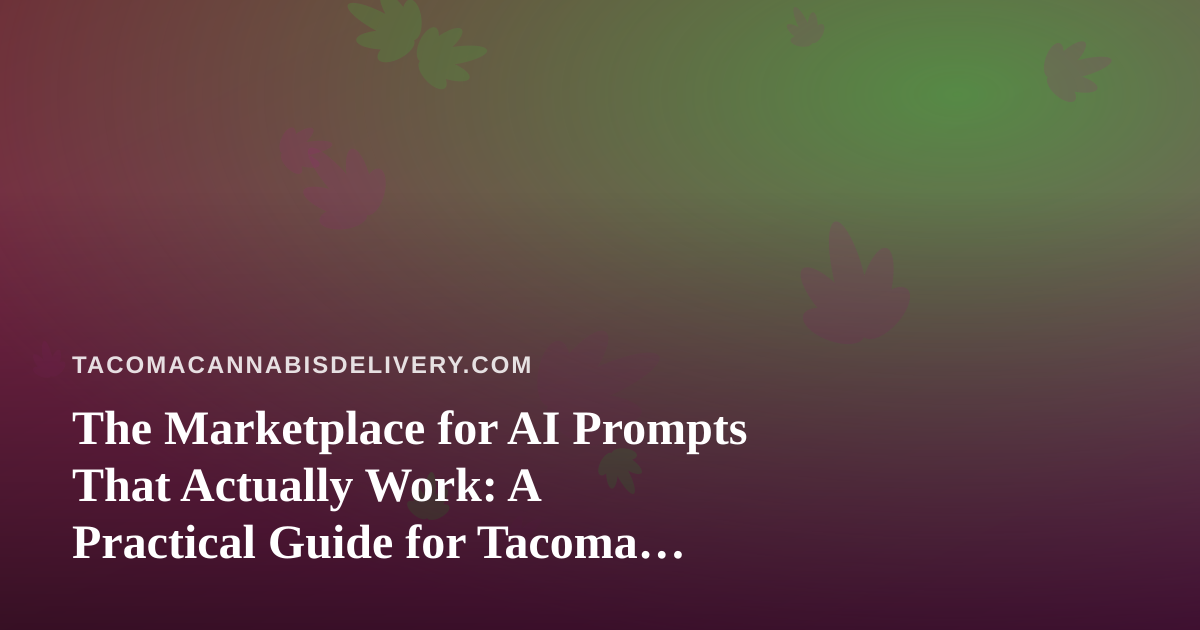 The Marketplace for AI Prompts That Actually Work: A Practical Guide for Tacoma Cannabis Delivery Teams