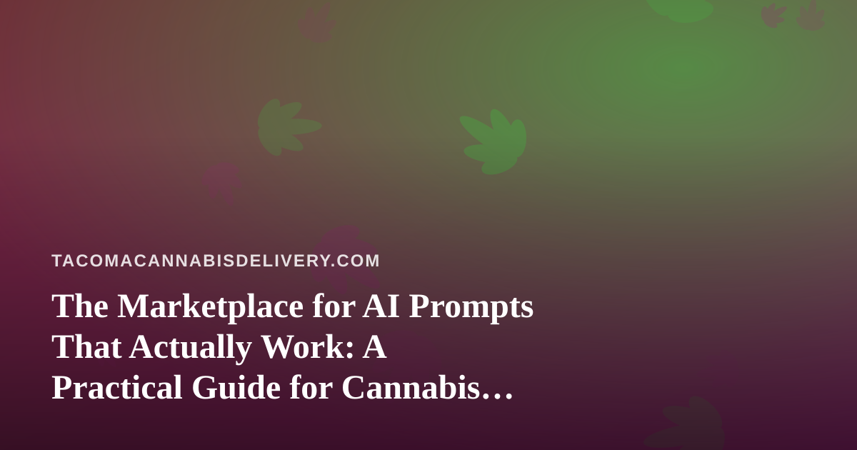 The Marketplace for AI Prompts That Actually Work: A Practical Guide for Cannabis Delivery Brands